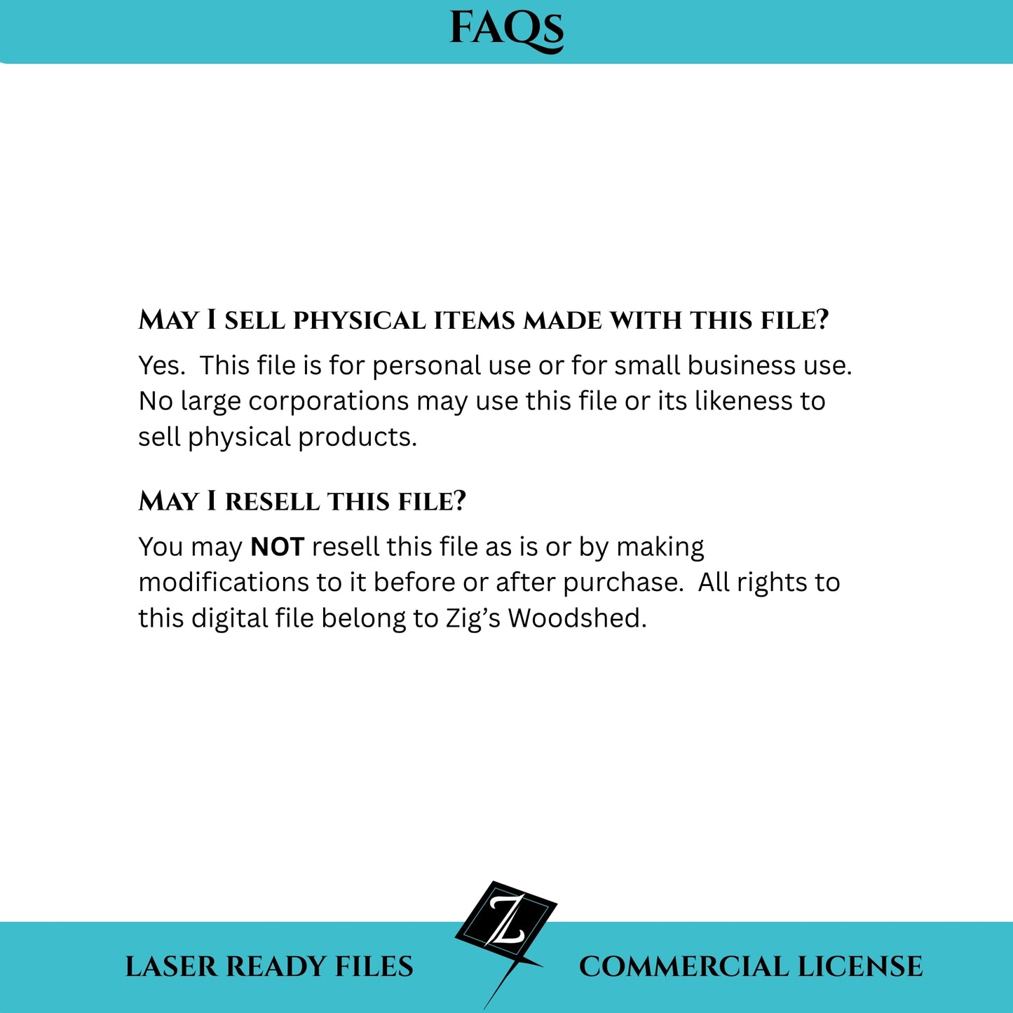 This digital download is for personal or small business use only.  You may NOT resell this file as is or by making modifications to it before or after purchase.  All rights to this digital file belong to Zig's Woodshed.