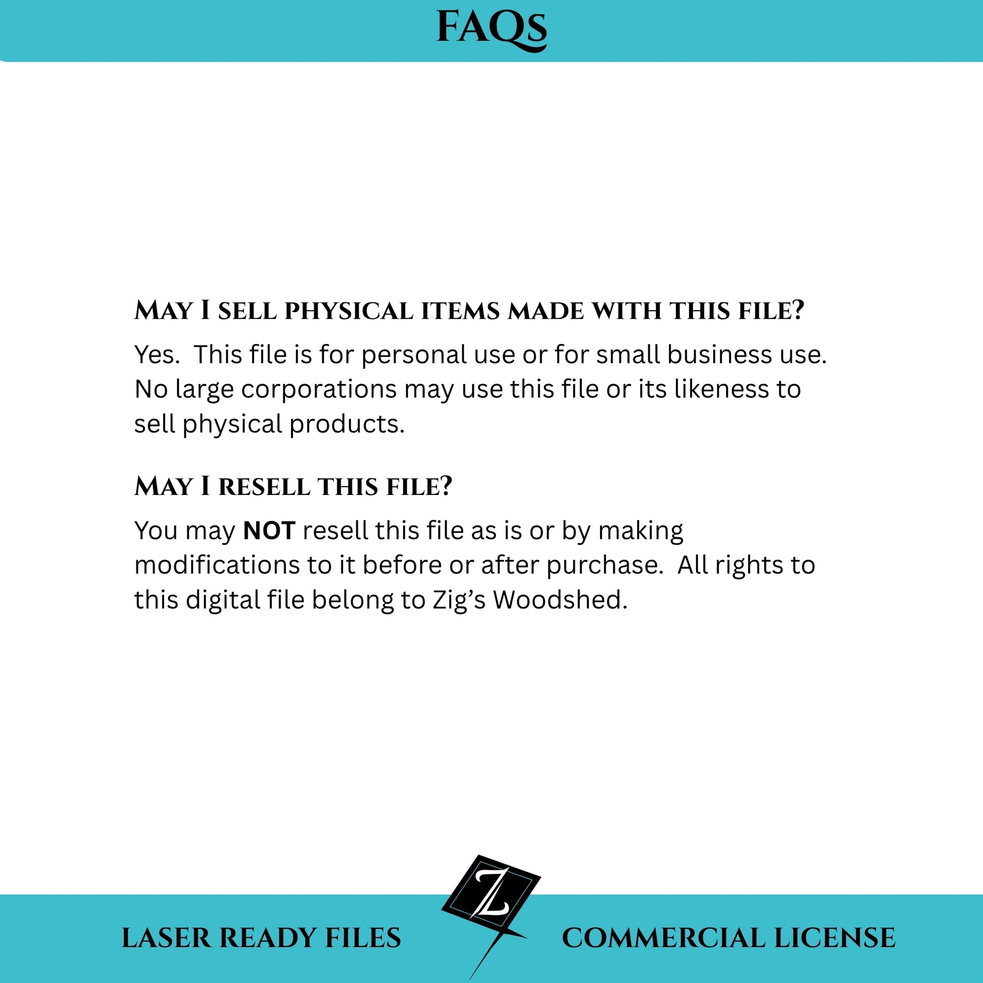 This digital download is for personal or small business use only.  You may NOT resell this file as is or by making modifications to it before or after purchase.  All rights to this digital file belong to Zig's Woodshed.