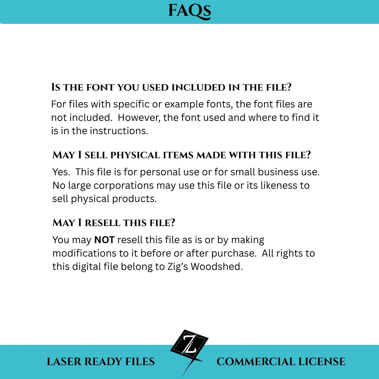 This digital download is for personal or small business use only.  You may NOT resell this file as is or by making modifications to it before or after purchase.  All rights to this digital file belong to Zig's Woodshed.