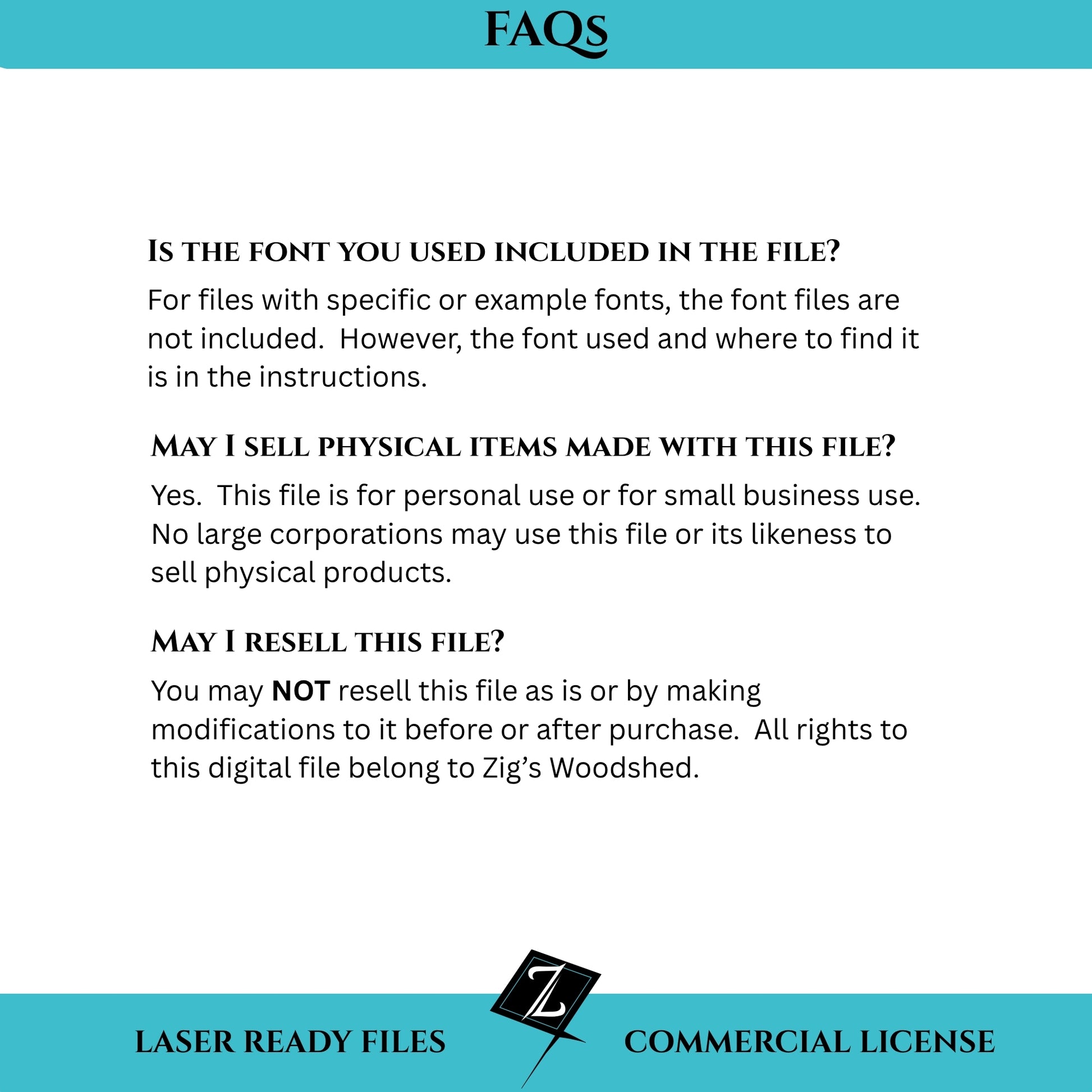 This digital download is for personal or small business use only.  You may NOT resell this file as is or by making modifications to it before or after purchase.  All rights to this digital file belong to Zig's Woodshed.